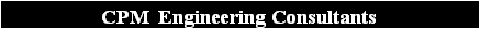 Text Box: CPM  Engineering Consultants