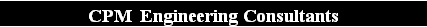 Text Box: CPM  Engineering Consultants